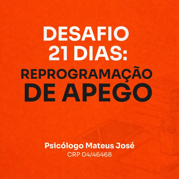 Desafio 21 Dias: Reprogramação de Apego